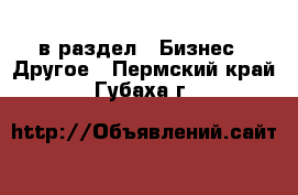  в раздел : Бизнес » Другое . Пермский край,Губаха г.